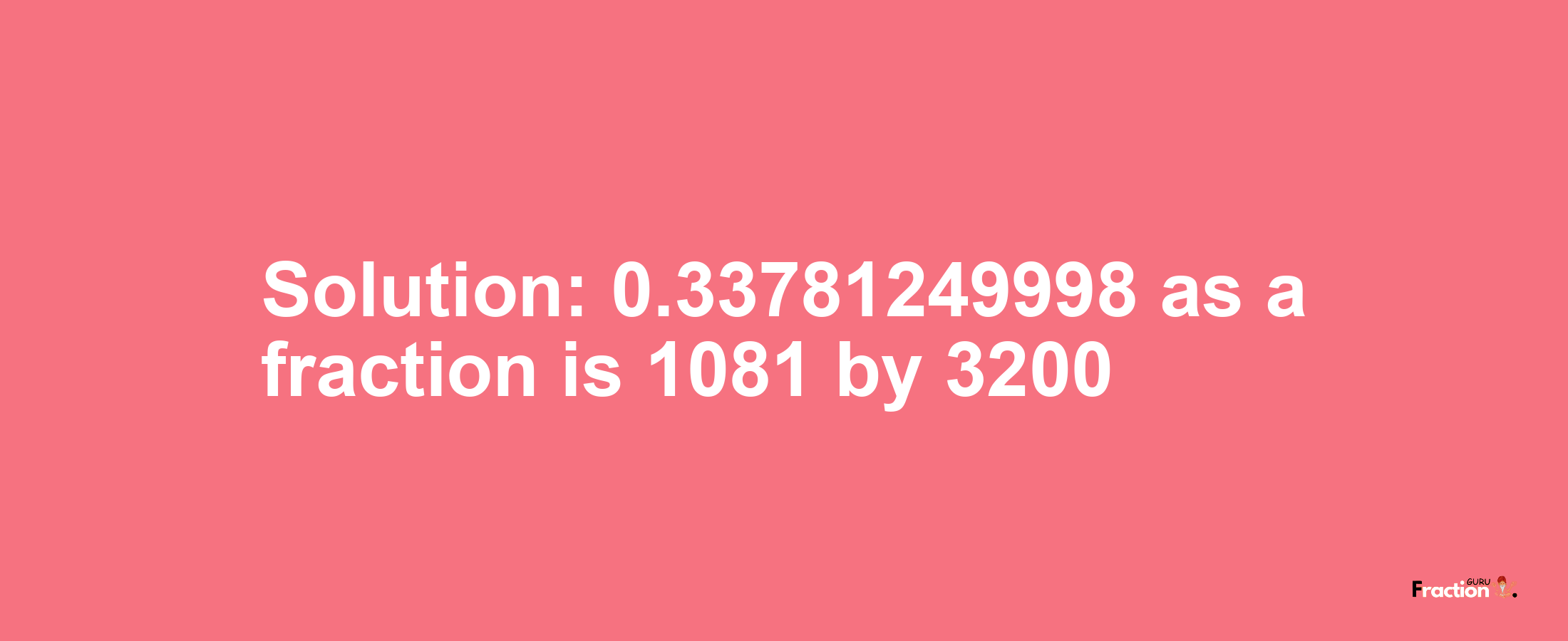 Solution:0.33781249998 as a fraction is 1081/3200